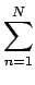 $\displaystyle \sum_{{n=1}}^{{N}}$
