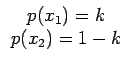 $\displaystyle \begin{array}{c}
p(x_{1})=k\\
p(x_{2})=1-k\end{array}$