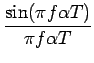 $\displaystyle {\frac{{\sin(\pi f\alpha T)}}{{\pi f\alpha T}}}$