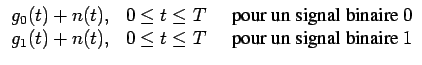 $\displaystyle \begin{array}{lll} g_{0}(t)+n(t), & 0\leq t\leq T & \,\,\,\textrm...
...}(t)+n(t), & 0\leq t\leq T & \,\,\,\textrm{pour un signal binaire }1\end{array}$