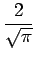 $\displaystyle {\frac{{2}}{{\sqrt{\pi}}}}$