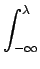 $\displaystyle \int_{{-\infty}}^{{\lambda}}$
