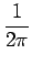$\displaystyle {\frac{{1}}{{2\pi}}}$