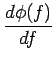 $\displaystyle {\frac{{d\phi(f)}}{{df}}}$