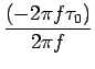 $\displaystyle {\frac{{(-2\pi f\tau_{0})}}{{2\pi f}}}$