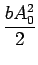 $\displaystyle {\frac{{bA_{0}^{2}}}{{2}}}$