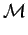 $\displaystyle \mathcal {M}$
