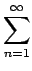 $\displaystyle \sum_{{n=1}}^{{\infty}}$