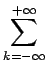 $\displaystyle \sum_{{k=-\infty}}^{{+\infty}}$