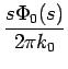 $\displaystyle {\frac{{s\Phi_{0}(s)}}{{2\pi k_{0}}}}$