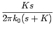 $\displaystyle {\frac{{Ks}}{{2\pi k_{0}(s+K)}}}$