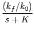 $\displaystyle {\frac{{(k_{f}/k_{0})}}{{s+K}}}$