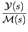 $\displaystyle {\frac{{\mathcal{Y}(s)}}{{\mathcal{M}(s)}}}$