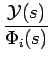$\displaystyle {\frac{{\mathcal{Y}(s)}}{{\Phi_{i}(s)}}}$