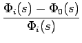 $\displaystyle {\frac{{\Phi_{i}(s)-\Phi_{0}(s)}}{{\Phi_{i}(s)}}}$