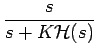$\displaystyle {\frac{{s}}{{s+K\mathcal{H}(s)}}}$