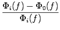 $\displaystyle {\frac{{\Phi_{i}(f)-\Phi_{0}(f)}}{{\Phi_{i}(f)}}}$