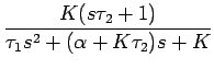 $\displaystyle {\frac{{K(s\tau_{2}+1)}}{{\tau_{1}s^{2}+(\alpha+K\tau_{2})s+K}}}$