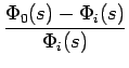 $\displaystyle {\frac{{\Phi_{0}(s)-\Phi_{i}(s)}}{{\Phi_{i}(s)}}}$