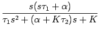 $\displaystyle {\frac{{s(s\tau_{1}+\alpha)}}{{\tau_{1}s^{2}+(\alpha+K\tau_{2})s+K}}}$