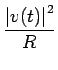 $\displaystyle {\frac{{\left\vert v(t)\right\vert^{2}}}{{R}}}$