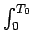 $ \int_{{0}}^{{T_{0}}}$