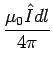 $\displaystyle {\frac{{\mu_{0}\hat{I}dl}}{{4\pi}}}$