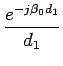 $\displaystyle {\frac{{e^{-j\beta_{0}d_{1}}}}{{d_{1}}}}$