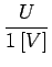 $\displaystyle {\frac{{U}}{{1\,[V]}}}$
