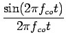 $\displaystyle {\frac{{\sin(2\pi f_{co}t)}}{{2\pi f_{co}t}}}$
