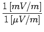 $\displaystyle {\frac{{1\,[mV/m]}}{{1\,[\mu V/m]}}}$