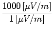 $\displaystyle {\frac{{1000\,[\mu V/m]}}{{1\,[\mu V/m]}}}$