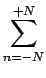 $\displaystyle \sum_{{n=-N}}^{{+N}}$