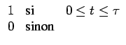 $\displaystyle \begin{array}{lll} 1 & \textrm{si } & 0\leq t\leq\tau\\  0 & \textrm{sinon}\end{array}$
