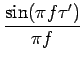 $\displaystyle {\frac{{\sin(\pi f\tau')}}{{\pi f}}}$
