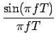 $\displaystyle {\frac{{\sin(\pi fT)}}{{\pi fT}}}$